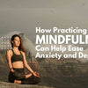 How Practicing Mindfulness Can Help Ease Anxiety and Depression