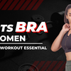 Sports Bra for Women: The Summer Workout Essential