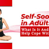 Self-Soothing in Adults: What Is It And How Can It Help Cope With Distress?